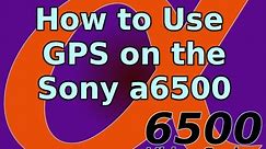 How To Set Up GPS on Sony a6500