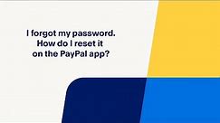 I Forgot my Password. How Do I Reset it on the PayPal App?