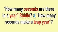 How Many Seconds Are There In a Year Riddle? || Solution Explained