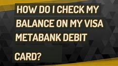 How do I check my balance on my Visa Metabank debit card?