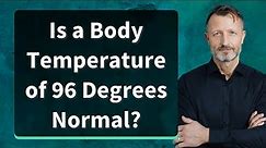 Is a Body Temperature of 96 Degrees Normal?