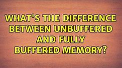 What's the difference between unbuffered and fully buffered memory?