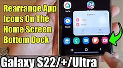 Galaxy S22/S22+/Ultra: How to Rearrange App Icons On The Home Screen Bottom Dock