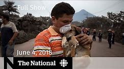The National for June 4, 2018 — Charest Victims, Fuego Volcano, Ontario Election