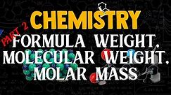 Part 2 - Formula Weight, Molecular Weight, Atomic Weight
