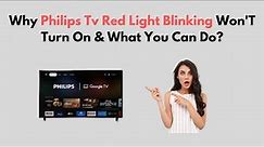 Why Philips TV Red Light Blinking Won'T Turn On & What You Can Do?