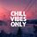 Chill Vibes Only