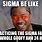 Dank Memes for Sigma's
