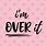 I'm Over It Quotes