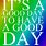 Its a Good Day Quotes