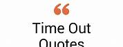 Time Out Quotes and Sayings