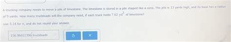 Solved: A trucking company needs to move a pile of limestone. The ...