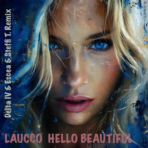 Hello Beautiful (Delta IV & Escea & Steffi T. Remix) by Laucco: Listen on Audiomack