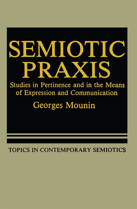 Semiotic Praxis: Studies in Pertinence and in the Means of Expression ...