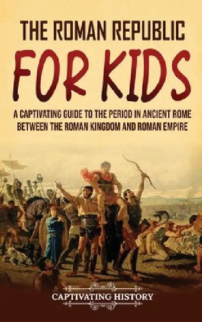 The Roman Republic for Kids: A Captivating Guide to the Period in ...