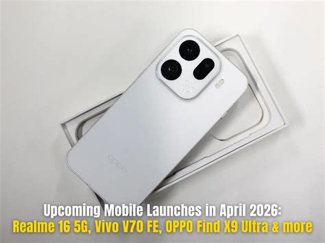 Realme 16 5G, Vivo V70 FE, OnePlus Nord 6, OPPO Find X9 Ultra & more ...