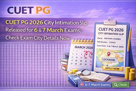 CUET PG 2026 City Intimation Slip Released for 6 & 7 March Exams; Check ...