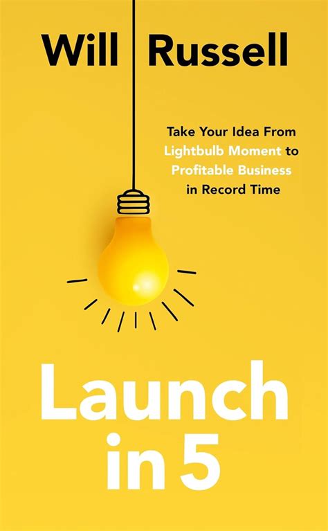 LAUNCH IN 5: TAKING YOUR IDEA FROM LIGHTBULB MOMENT TO PROFITABLE ...