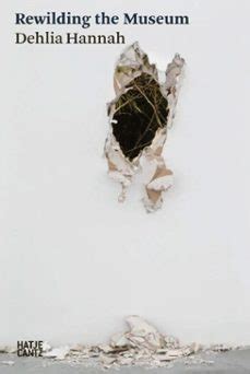 DEHLIA HANNAH: REWILDING THE MUSEUM | Casa del Libro