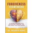 The Forgiveness Framework: A Trauma-Informed Path for Healing, Freedom ...