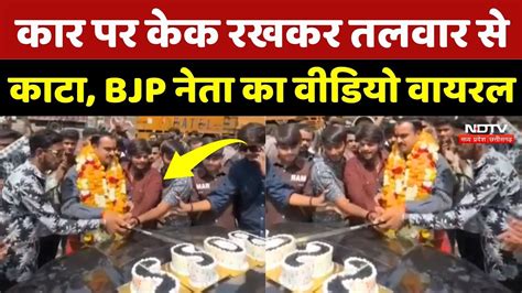 Indore News: कार के बोनट पर केक रखकर तलवार से काटा, BJP नेता का Video ...
