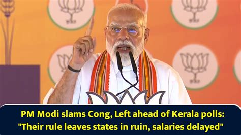 PM Modi slams Cong, Left ahead of Kerala polls: "Their rule leaves ...
