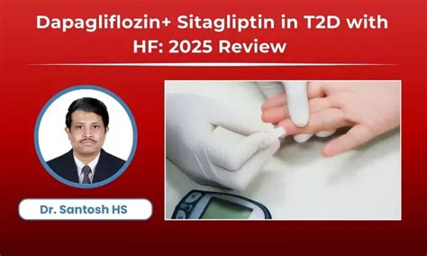 Dapagliflozin and Sitagliptin FDC in T2D with Heart Failure: 2025 ...