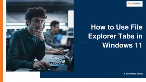 How to Use File Explorer Tabs in Windows 11 - Kartik Mehta's Blog