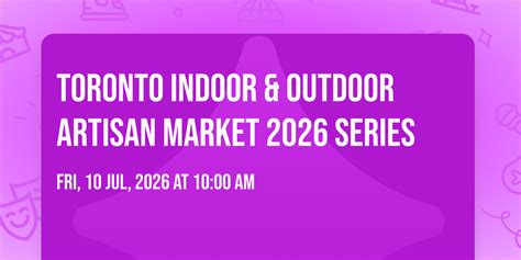 Toronto Indoor & Outdoor Artisan Market 2026 Series – Things to Do in ...