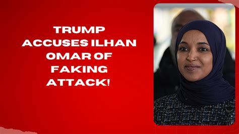 Trump accuses Ilhan Omar of faking attack!