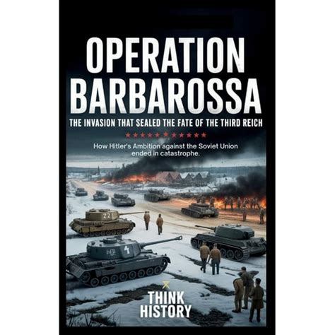 Operation Barbarossa: The Invasion That Sealed the Fate of the Third ...