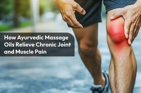 How Ayurvedic Massage Oils Relieve Chronic Joint and Muscle Pain ...