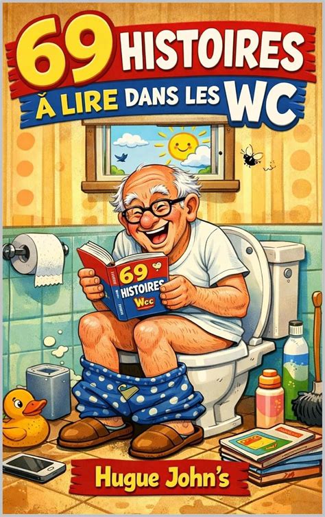 69 Histoires à Lire dans les WC !: Le recueil d'anecdotes insolites, de ...