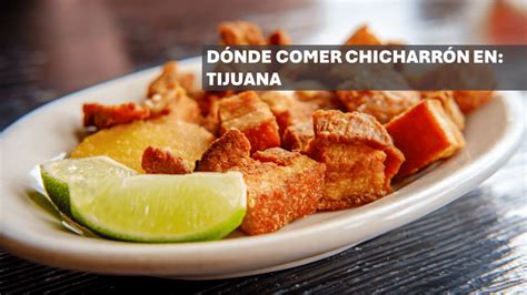 ¿Dónde comprar el mejor chicharrón en el centro de Tijuana, según la IA ...