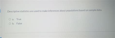 (Get Answer) - Descriptive statistics are used to make inferences about ...