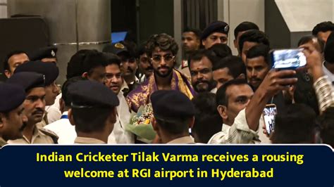 Indian cricketer Tilak Varma receives a rousing welcome at RGI airport ...