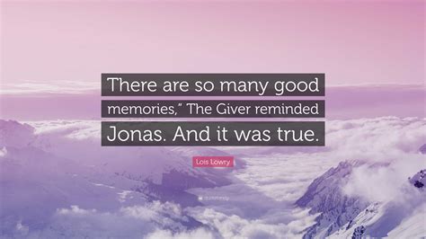 Lois Lowry Quote: “There are so many good memories,” The Giver reminded ...