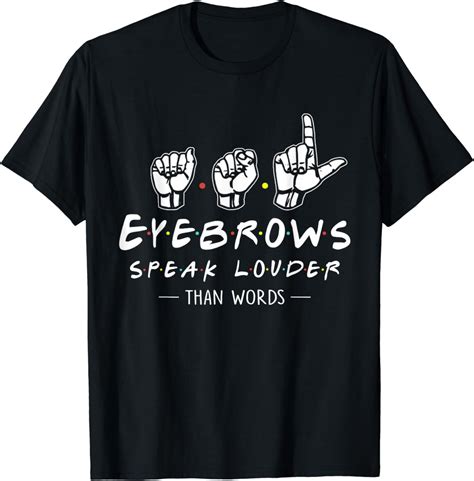 ASL Eyebrows Speak Louder Than Words American Sign Language T-Shirt ...