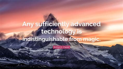 Arthur C. Clarke Quote: “Any sufficiently advanced technology is ...