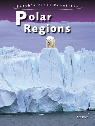 Polar Regions (Earth's Final Frontiers) : Kerr, Jim: Amazon.in: Books