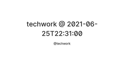 techwork @ 2021-06-25T22:31:00 — Teletype