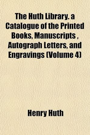 The Huth Library. a Catalogue of the Printed Books, Manuscripts ...