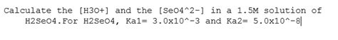 Solved: Calculate The [H30+] And The [SeO4^2-] In A 1.5M S... | Chegg.com
