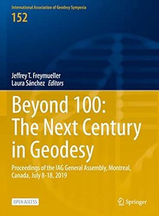 Beyond 100: The Next Century in Geodesy: Proceedings of the IAG General ...