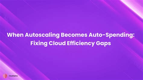 When Autoscaling Becomes Auto-Spending: Fixing Cloud Efficiency Gaps