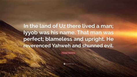 Yisrayl Hawkins Quote: "In the land of Uz there lived a man; Iyyob was ...