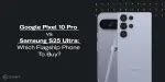 Google Pixel 10 Pro vs Samsung S25 Ultra: Which Flagship Phone To Buy ...
