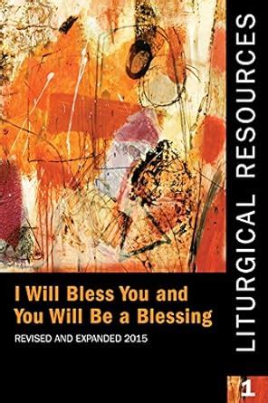 Liturgical Resources 1 Revised and Expanded: I will Bless You and You ...