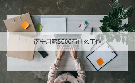南宁月薪5000有什么工作 南宁高薪行业【桂聘】