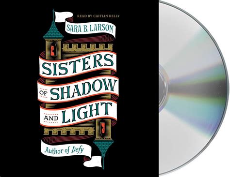 Sisters of Shadow and Light: 1 : Larson, Sara B., Kelly, Caitlin ...